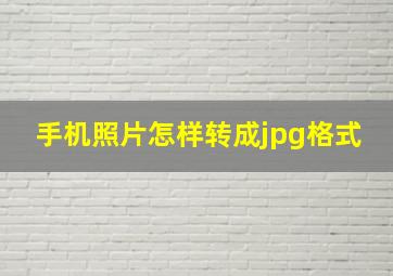 手机照片怎样转成jpg格式