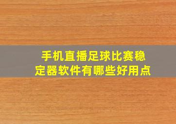 手机直播足球比赛稳定器软件有哪些好用点