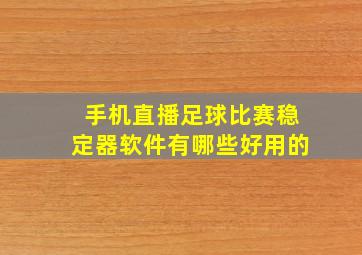 手机直播足球比赛稳定器软件有哪些好用的