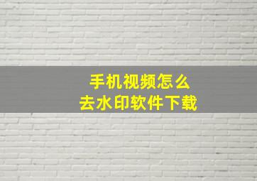 手机视频怎么去水印软件下载