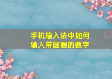 手机输入法中如何输入带圆圈的数字