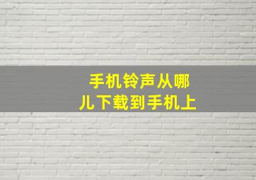 手机铃声从哪儿下载到手机上