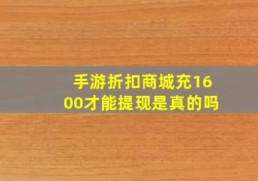 手游折扣商城充1600才能提现是真的吗