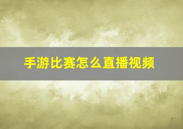 手游比赛怎么直播视频