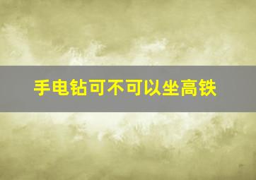 手电钻可不可以坐高铁