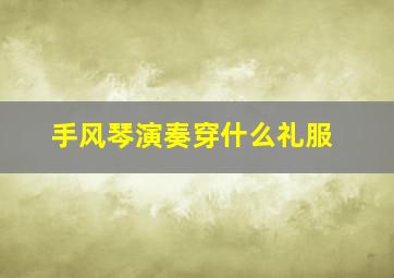 手风琴演奏穿什么礼服