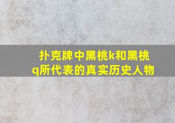 扑克牌中黑桃k和黑桃q所代表的真实历史人物