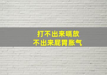 打不出来嗝放不出来屁胃胀气