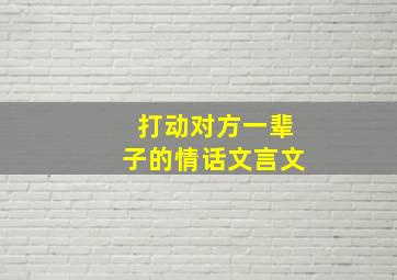 打动对方一辈子的情话文言文