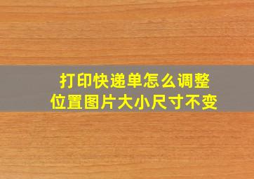 打印快递单怎么调整位置图片大小尺寸不变