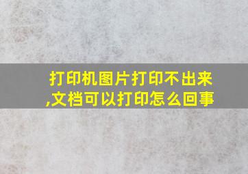 打印机图片打印不出来,文档可以打印怎么回事