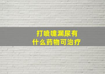 打喷嚏漏尿有什么药物可治疗