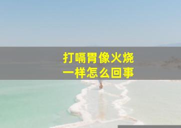 打嗝胃像火烧一样怎么回事