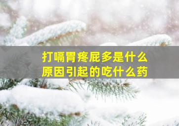 打嗝胃疼屁多是什么原因引起的吃什么药