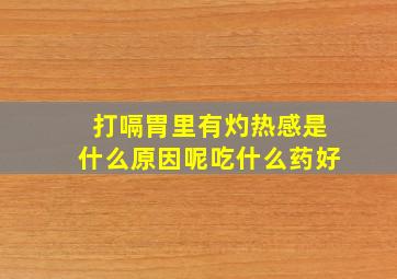 打嗝胃里有灼热感是什么原因呢吃什么药好