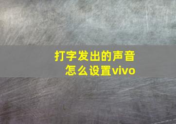 打字发出的声音怎么设置vivo