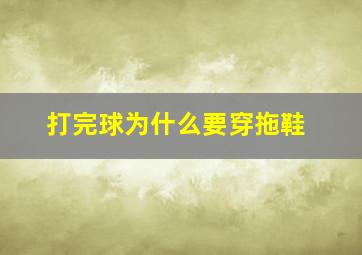 打完球为什么要穿拖鞋