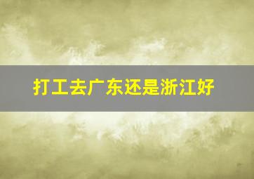 打工去广东还是浙江好