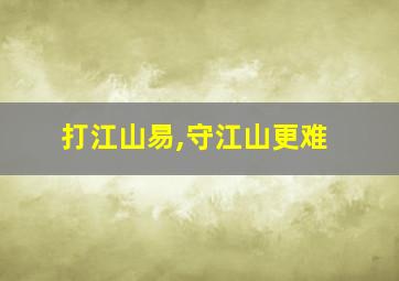 打江山易,守江山更难