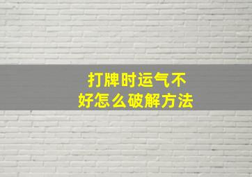 打牌时运气不好怎么破解方法