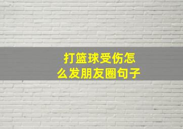 打篮球受伤怎么发朋友圈句子