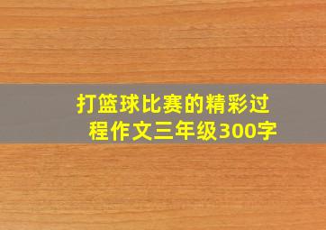 打篮球比赛的精彩过程作文三年级300字