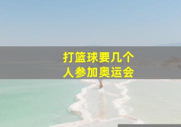 打篮球要几个人参加奥运会