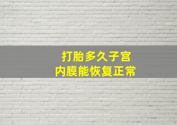 打胎多久子宫内膜能恢复正常