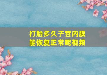 打胎多久子宫内膜能恢复正常呢视频