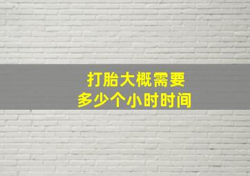 打胎大概需要多少个小时时间