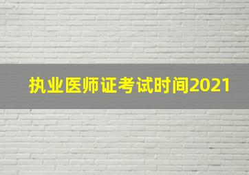 执业医师证考试时间2021