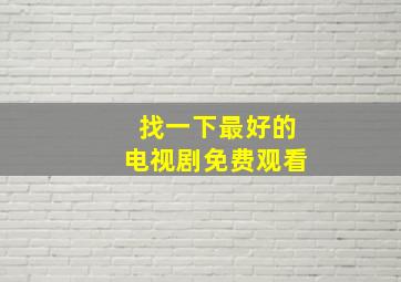 找一下最好的电视剧免费观看