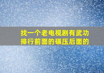 找一个老电视剧有武功排行前面的碾压后面的