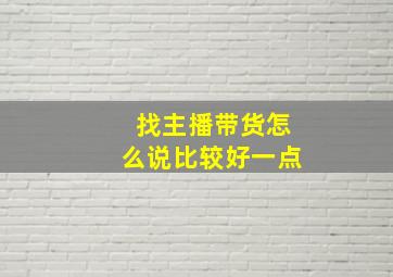 找主播带货怎么说比较好一点