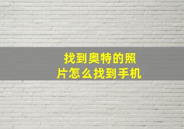 找到奥特的照片怎么找到手机