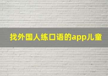 找外国人练口语的app儿童