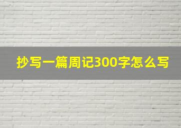 抄写一篇周记300字怎么写