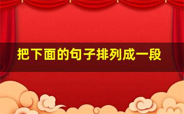 把下面的句子排列成一段