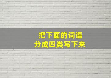 把下面的词语分成四类写下来