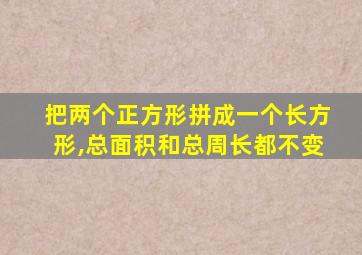 把两个正方形拼成一个长方形,总面积和总周长都不变