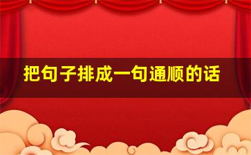 把句子排成一句通顺的话