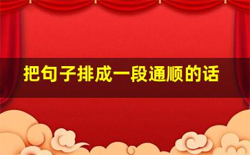 把句子排成一段通顺的话