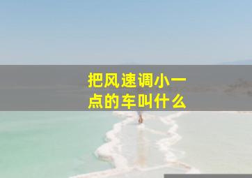 把风速调小一点的车叫什么