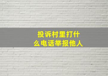 投诉村里打什么电话举报他人