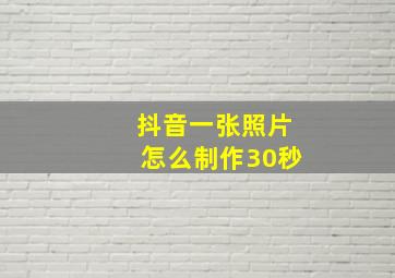 抖音一张照片怎么制作30秒