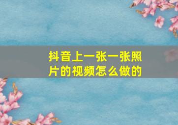 抖音上一张一张照片的视频怎么做的