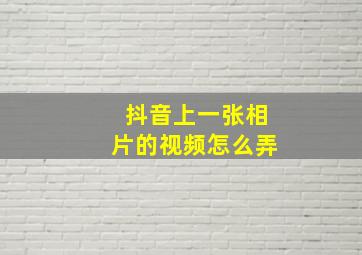 抖音上一张相片的视频怎么弄