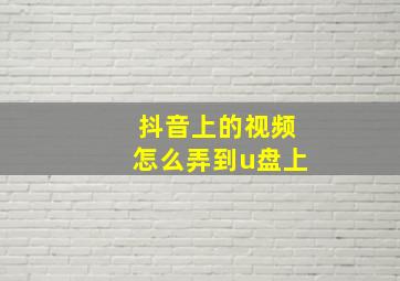 抖音上的视频怎么弄到u盘上