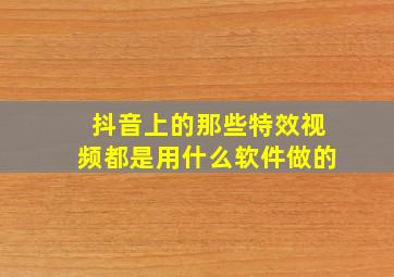 抖音上的那些特效视频都是用什么软件做的