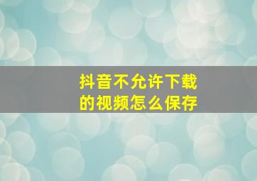 抖音不允许下载的视频怎么保存